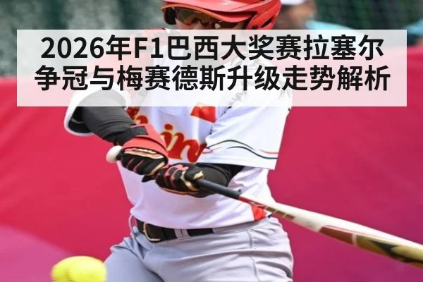 2026年F1巴西大奖赛拉塞尔争冠与梅赛德斯升级走势解析